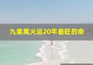 九紫离火运20年最旺的命