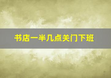 书店一半几点关门下班