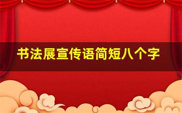 书法展宣传语简短八个字