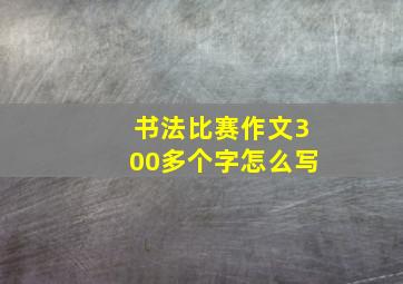 书法比赛作文300多个字怎么写