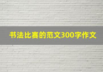 书法比赛的范文300字作文