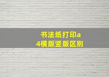 书法纸打印a4横版竖版区别