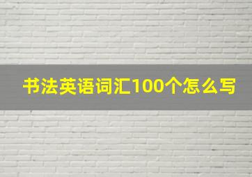 书法英语词汇100个怎么写