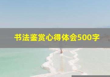 书法鉴赏心得体会500字