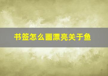 书签怎么画漂亮关于鱼