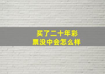 买了二十年彩票没中会怎么样