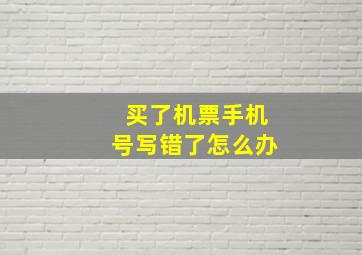 买了机票手机号写错了怎么办