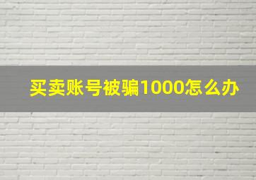 买卖账号被骗1000怎么办