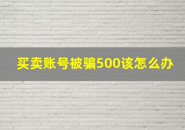 买卖账号被骗500该怎么办