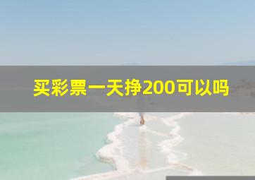 买彩票一天挣200可以吗