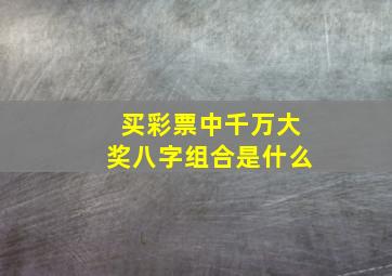 买彩票中千万大奖八字组合是什么