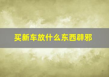 买新车放什么东西辟邪