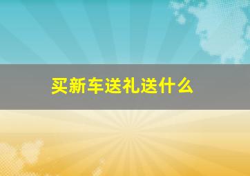 买新车送礼送什么