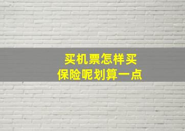 买机票怎样买保险呢划算一点