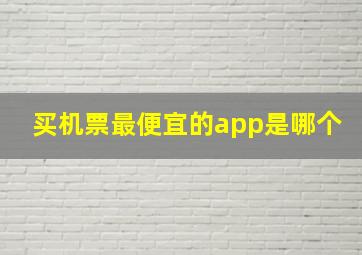 买机票最便宜的app是哪个