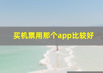 买机票用那个app比较好