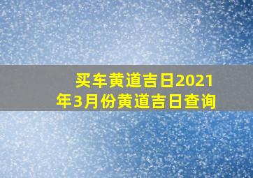 买车黄道吉日2021年3月份黄道吉日查询