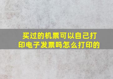 买过的机票可以自己打印电子发票吗怎么打印的