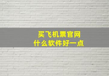 买飞机票官网什么软件好一点