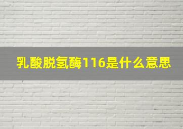 乳酸脱氢酶116是什么意思