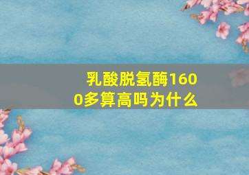 乳酸脱氢酶1600多算高吗为什么