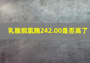 乳酸脱氢酶242.00是否高了