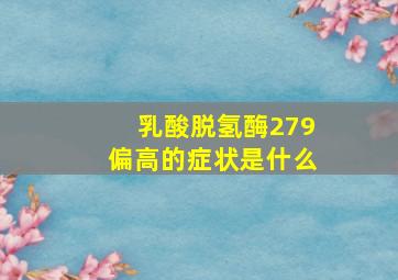 乳酸脱氢酶279偏高的症状是什么