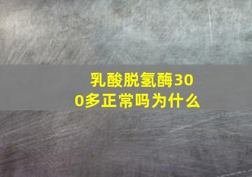 乳酸脱氢酶300多正常吗为什么