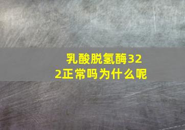 乳酸脱氢酶322正常吗为什么呢