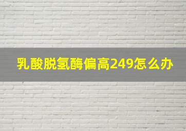 乳酸脱氢酶偏高249怎么办