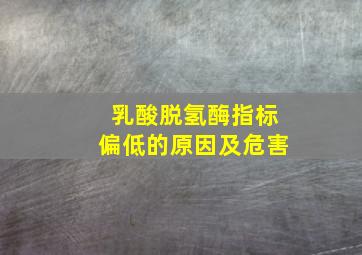 乳酸脱氢酶指标偏低的原因及危害