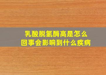 乳酸脱氢酶高是怎么回事会影响到什么疾病