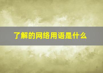 了解的网络用语是什么