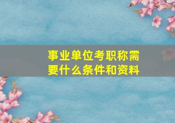 事业单位考职称需要什么条件和资料