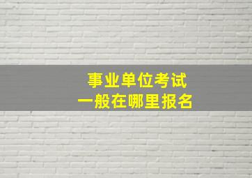 事业单位考试一般在哪里报名