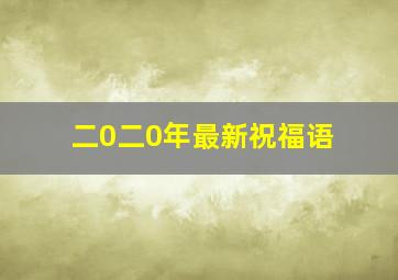 二0二0年最新祝福语