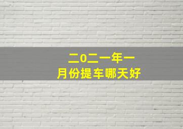 二0二一年一月份提车哪天好