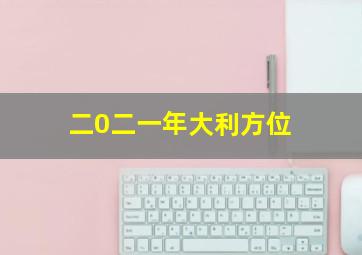 二0二一年大利方位