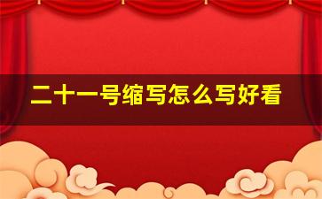 二十一号缩写怎么写好看