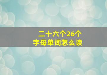 二十六个26个字母单词怎么读