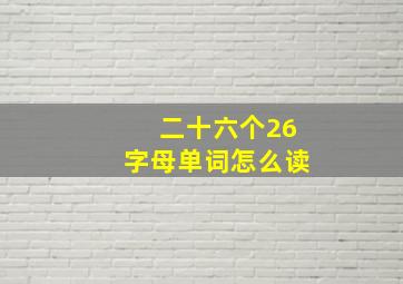 二十六个26字母单词怎么读