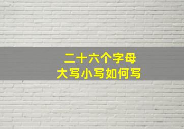 二十六个字母大写小写如何写