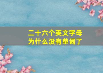 二十六个英文字母为什么没有单词了