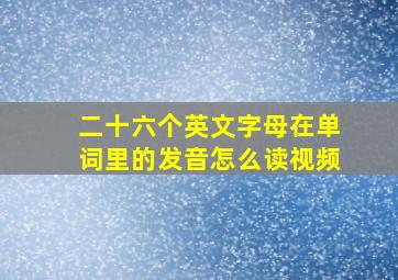 二十六个英文字母在单词里的发音怎么读视频