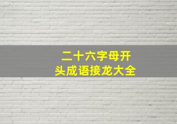 二十六字母开头成语接龙大全