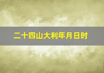 二十四山大利年月日时