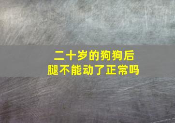 二十岁的狗狗后腿不能动了正常吗