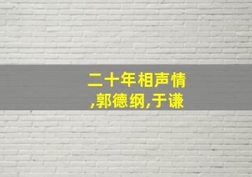 二十年相声情,郭德纲,于谦