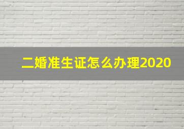 二婚准生证怎么办理2020