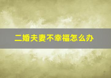 二婚夫妻不幸福怎么办